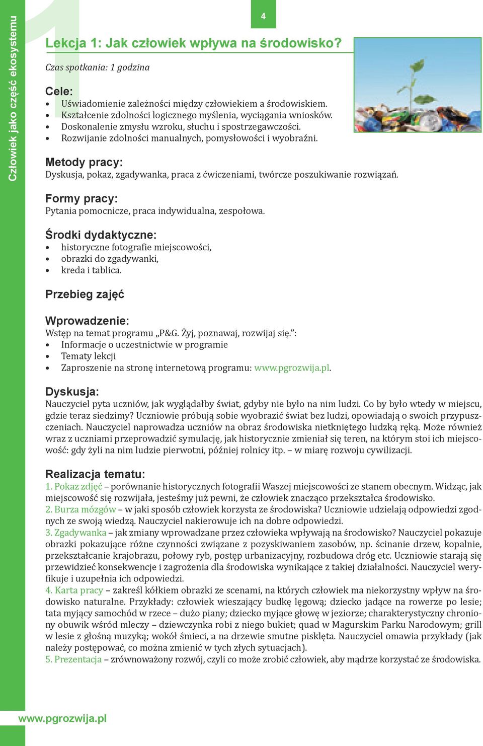 4 Metody pracy: Dyskusja, pokaz, zgadywanka, praca z ćwiczeniami, twórcze poszukiwanie rozwiązań. Formy pracy: Pytania pomocnicze, praca indywidualna, zespołowa.