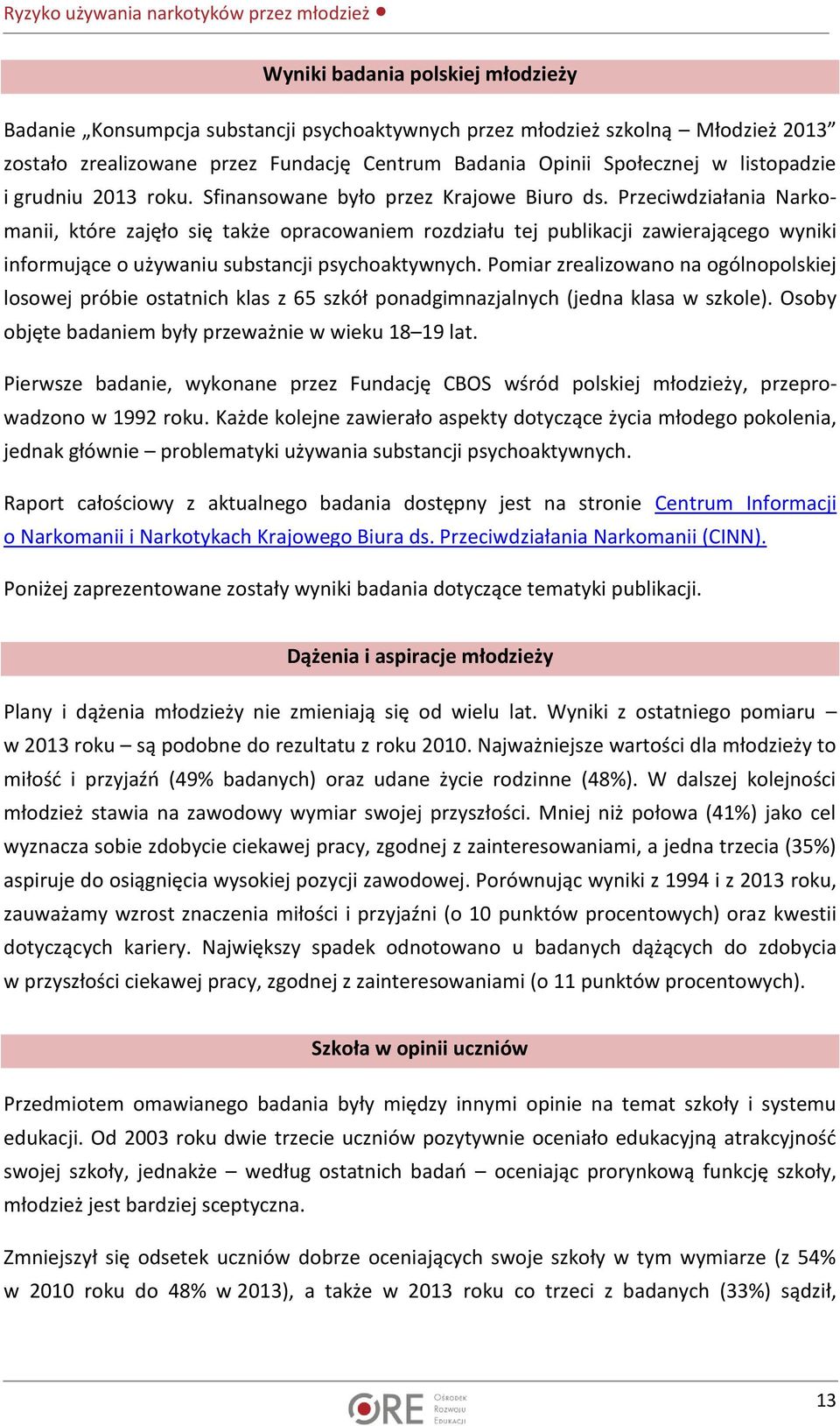 Przeciwdziałania Narkomanii, które zajęło się także opracowaniem rozdziału tej publikacji zawierającego wyniki informujące o używaniu substancji psychoaktywnych.