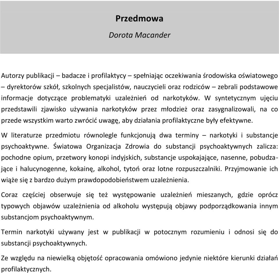 W syntetycznym ujęciu przedstawili zjawisko używania narkotyków przez młodzież oraz zasygnalizowali, na co przede wszystkim warto zwrócić uwagę, aby działania profilaktyczne były efektywne.