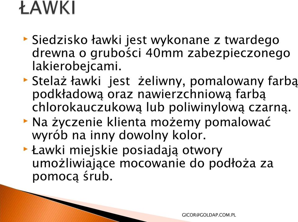 Stelaż ławki jest żeliwny, pomalowany farbą podkładową oraz nawierzchniową farbą