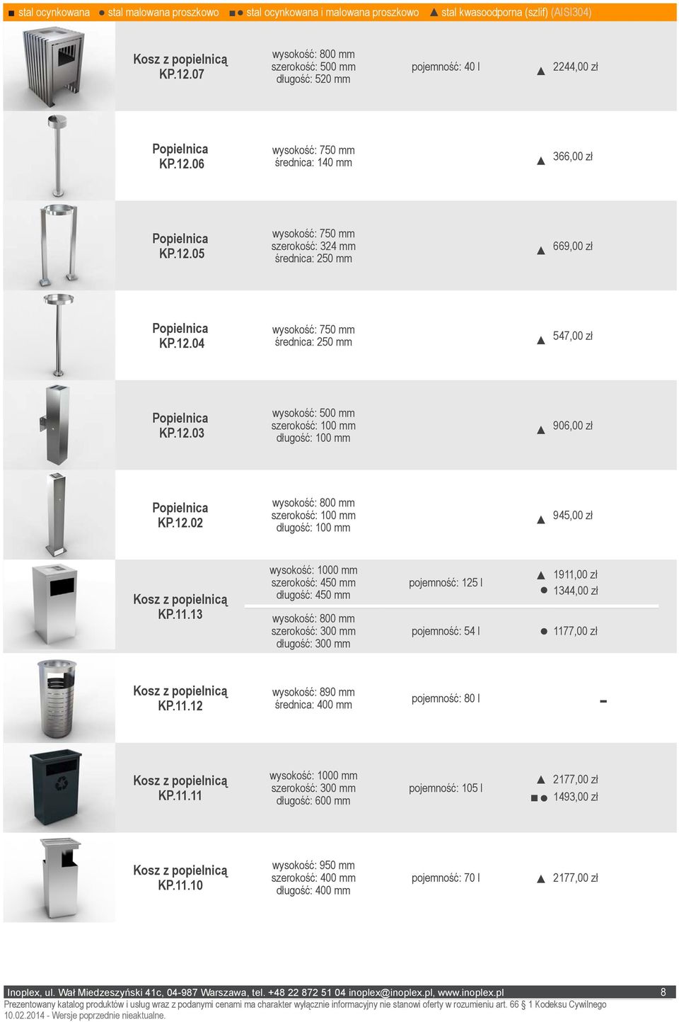 12.02 szerokość: 100 mm długość: 100 mm 945,00 zł KP.11.13 długość: 450 mm długość: 300 mm pojemność: 125 l pojemność: 54 l 1911,00 zł 1344,00 zł 1177,00 zł KP.11.12 wysokość: 890 mm średnica: 400 mm pojemność: 80 l KP.