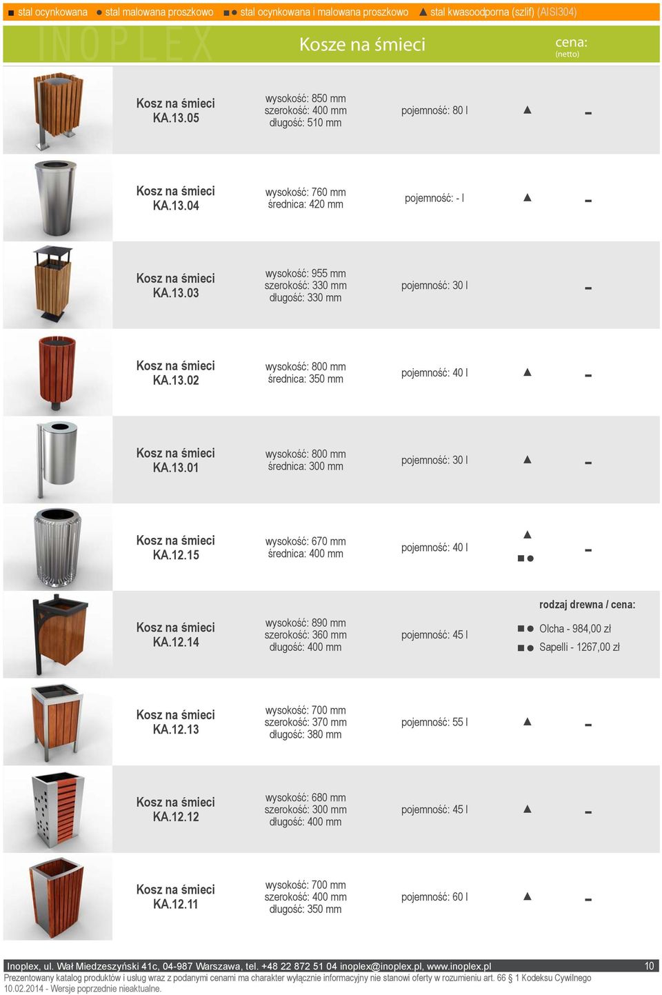 13.02 średnica: 350 mm pojemność: 40 l KA.13.01 średnica: 300 mm pojemność: 30 l KA.12.15 wysokość: 670 mm średnica: 400 mm pojemność: 40 l KA.12.14 wysokość: 890 mm szerokość: 360 mm długość: 400 mm pojemność: 45 l Olcha 984,00 zł Sapelli 1267,00 zł KA.