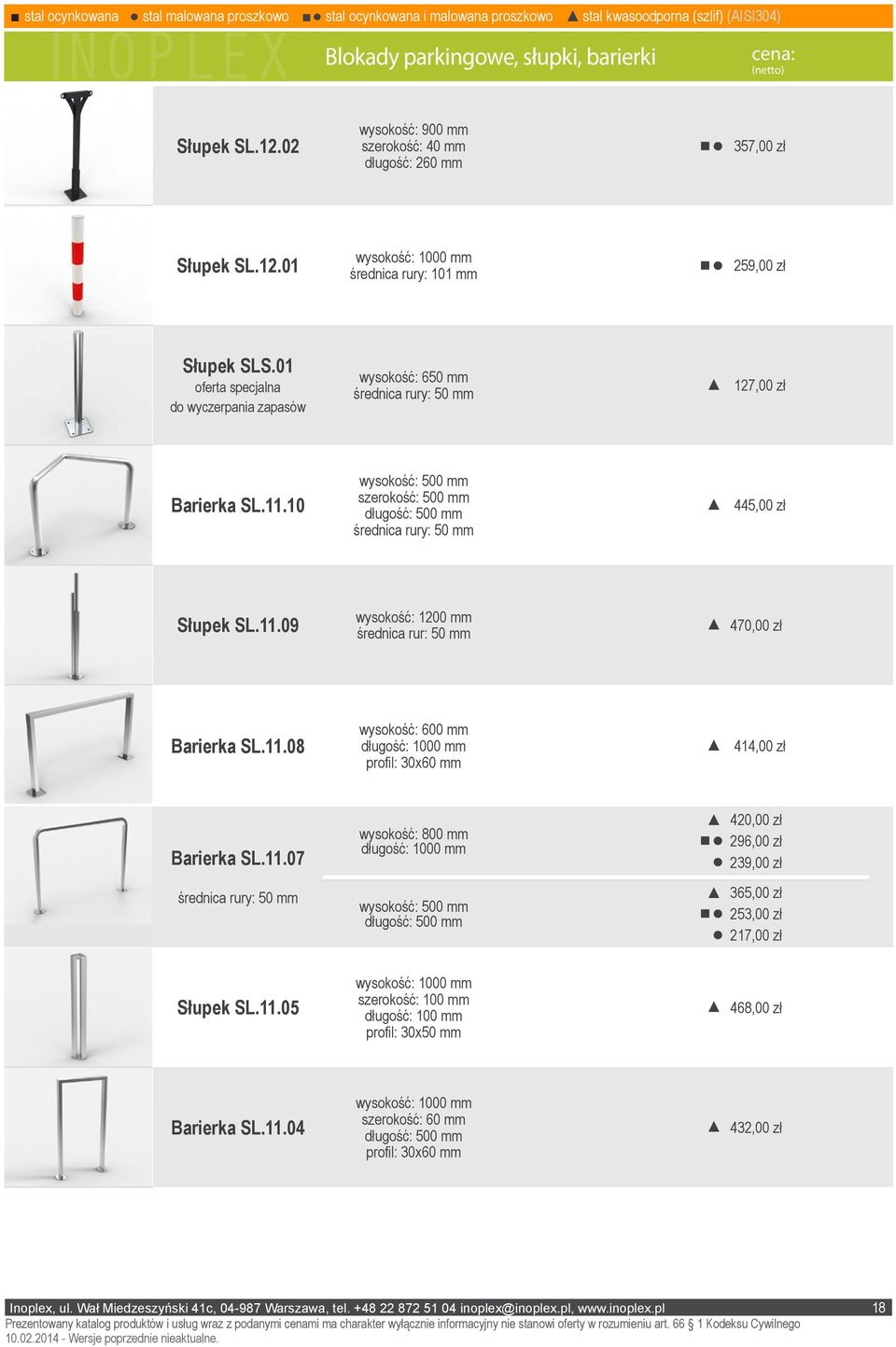 01 oferta specjalna do wyczerpania zapasów wysokość: 650 mm średnica rury: 50 mm 127,00 zł Barierka SL.11.10 wysokość: 500 mm długość: 500 mm średnica rury: 50 mm 445,00 zł Słupek SL.11.09 wysokość: 1200 mm średnica rur: 50 mm 470,00 zł Barierka SL.