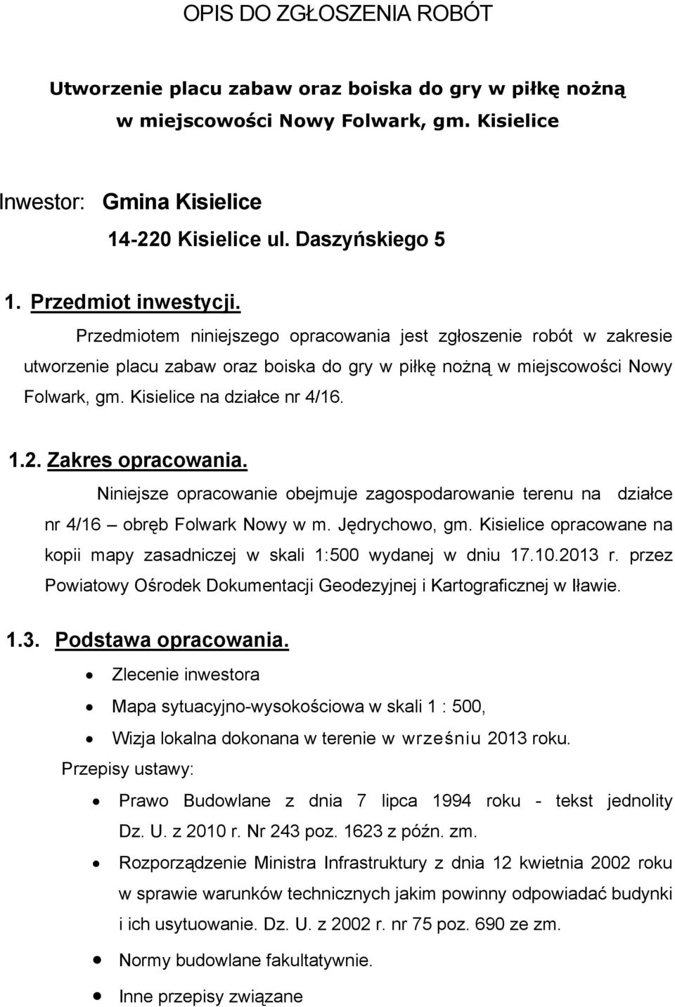 Kisielice na działce nr 4/16. 1.2. Zakres opracowania. Niniejsze opracowanie obejmuje zagospodarowanie terenu na działce nr 4/16 obręb Folwark Nowy w m. Jędrychowo, gm.