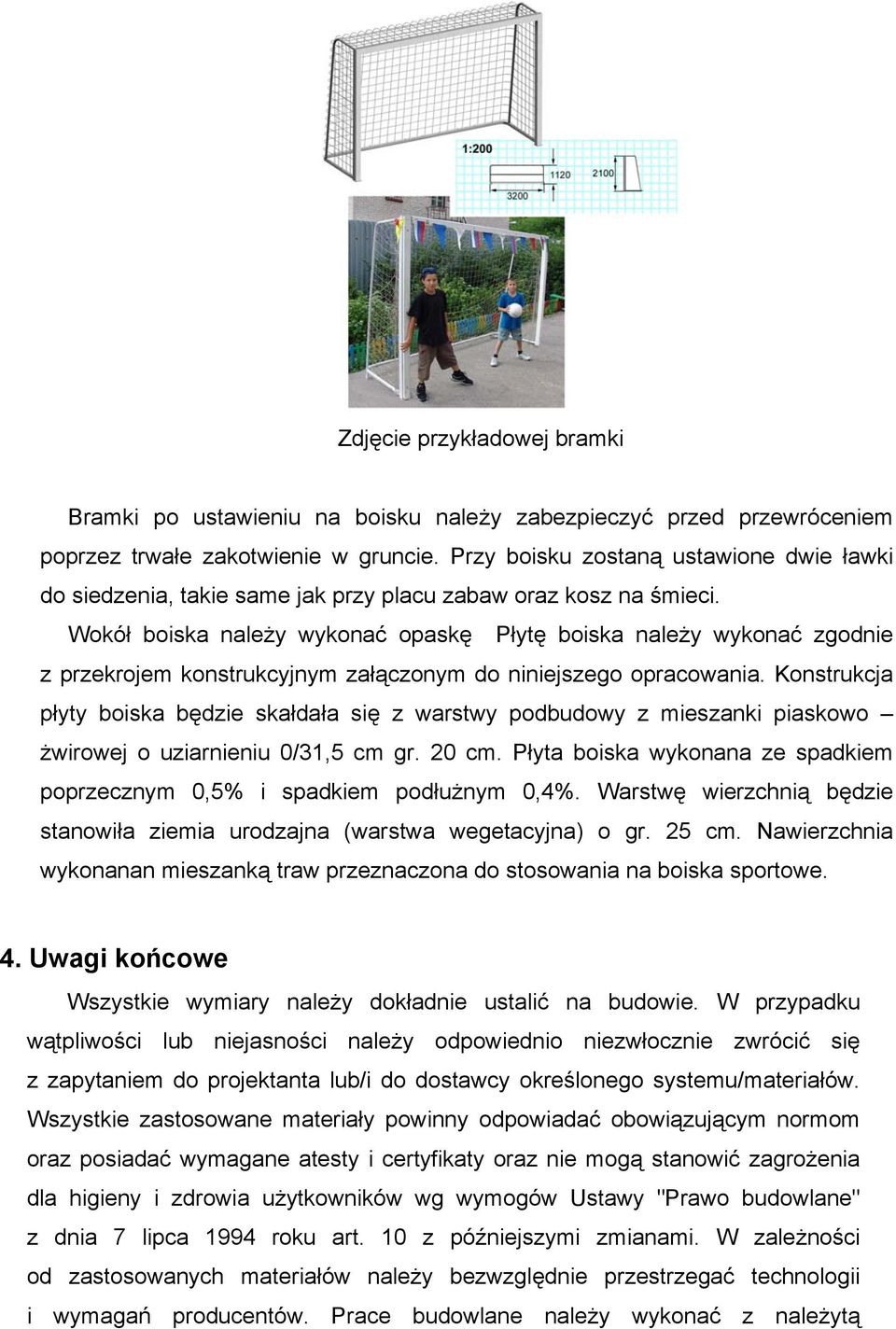 Wokół boiska należy wykonać opaskę Płytę boiska należy wykonać zgodnie z przekrojem konstrukcyjnym załączonym do niniejszego opracowania.