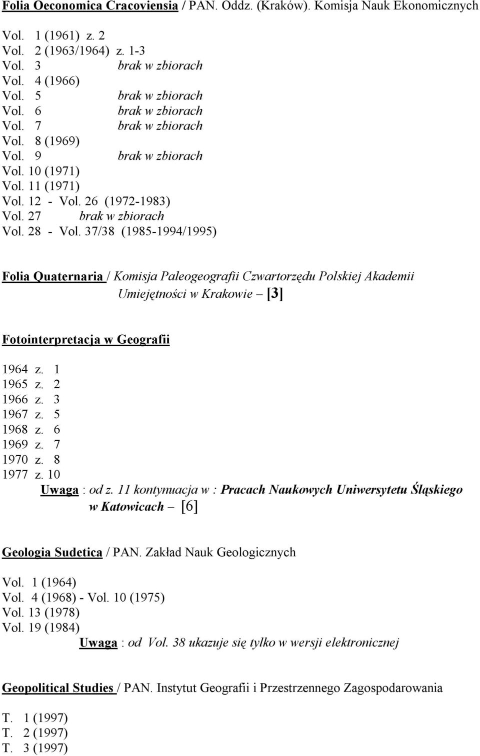 37/38 (1985-1994/1995) Folia Quaternaria / Komisja Paleogeografii Czwartorzędu Polskiej Akademii Umiejętności w Krakowie [3] Fotointerpretacja w Geografii 1964 z. 1 1965 z. 2 1966 z. 3 1967 z.