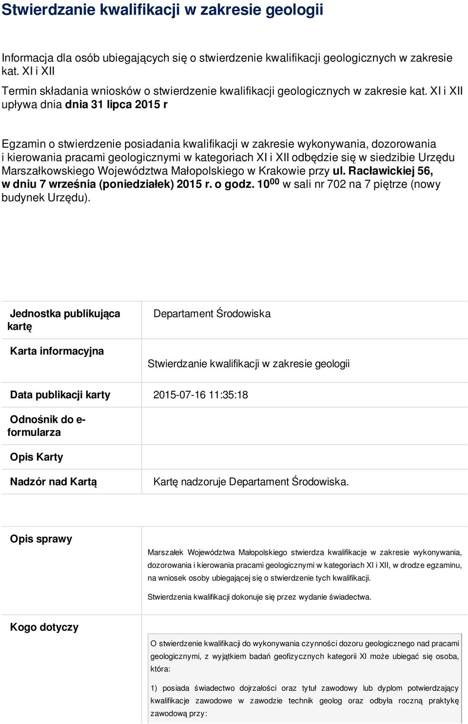 XI i XII upływa dnia dnia 31 lipca 2015 r Egzamin o stwierdzenie posiadania kwalifikacji w zakresie wykonywania, dozorowania i kierowania pracami geologicznymi w kategoriach XI i XII odbędzie się w