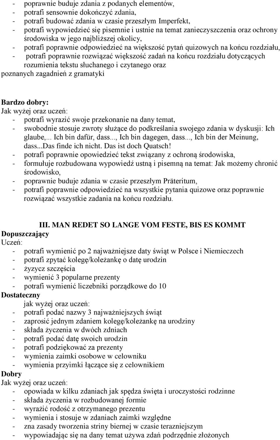 końcu rozdziału dotyczących rozumienia tekstu słuchanego i czytanego oraz poznanych zagadnień z gramatyki : - potrafi wyrazić swoje przekonanie na dany temat, - swobodnie stosuje zwroty służące do