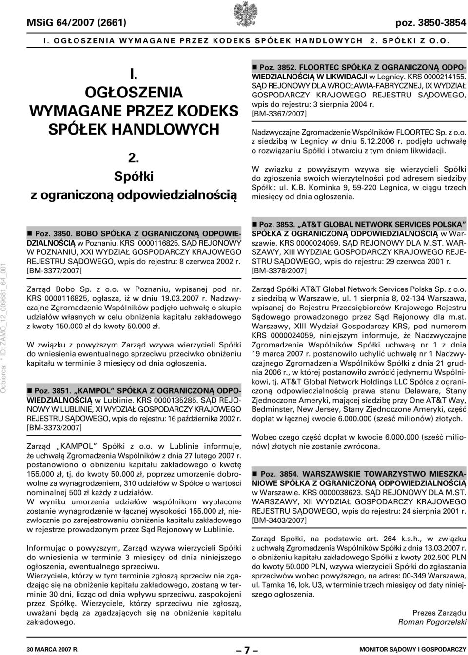 [BM-3367/2007] Nadzwyczajne Zgromadzenie Wspólników FLOORTEC Sp. z o.o. z siedzibą w Legnicy w dniu 5.12.2006 r. podjęło uchwałę o rozwiązaniu Spółki i otwarciu z tym dniem likwidacji.