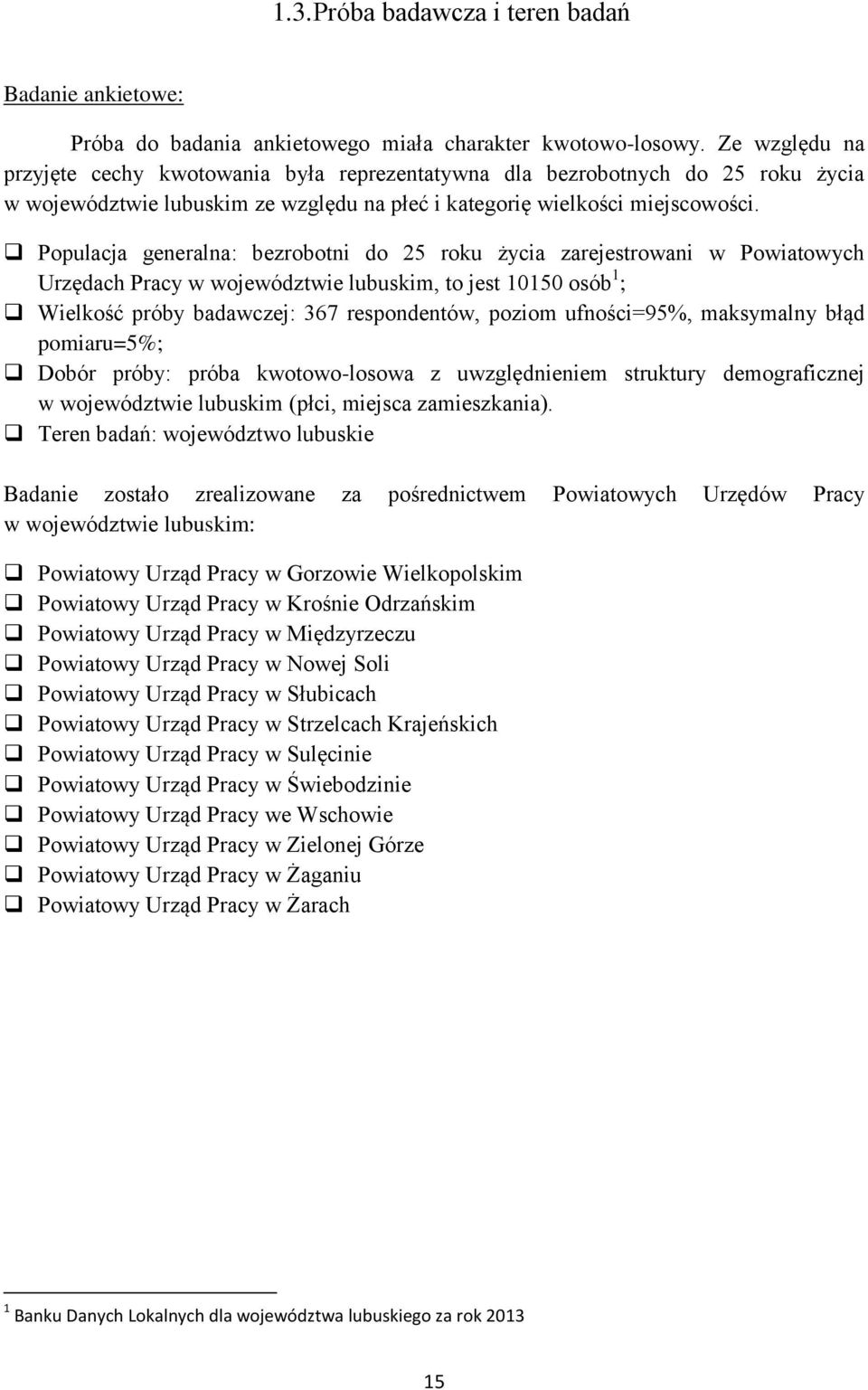 Populacja generalna: bezrobotni do 25 roku życia zarejestrowani w Powiatowych Urzędach Pracy w województwie lubuskim, to jest 10150 osób 1 ; Wielkość próby badawczej: 367 respondentów, poziom