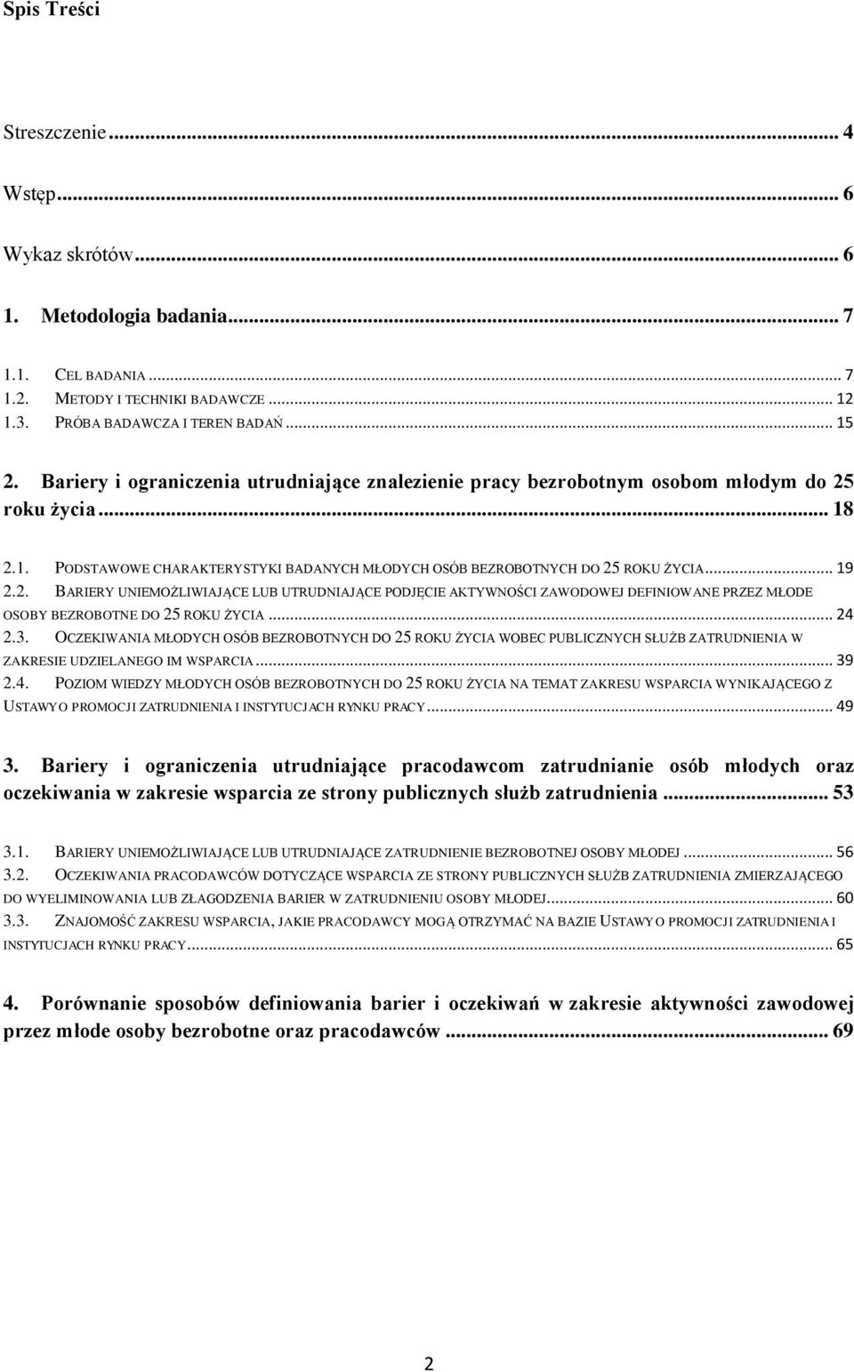 roku życia... 18 2.1. PODSTAWOWE CHARAKTERYSTYKI BADANYCH MŁODYCH OSÓB BEZROBOTNYCH DO 25 ROKU ŻYCIA... 19 2.2. BARIERY UNIEMOŻLIWIAJĄCE LUB UTRUDNIAJĄCE PODJĘCIE AKTYWNOŚCI ZAWODOWEJ DEFINIOWANE PRZEZ MŁODE OSOBY BEZROBOTNE DO 25 ROKU ŻYCIA.