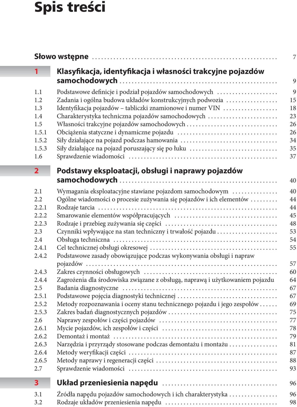 5.1 Obciążenia statyczne i dynamiczne pojazdu... 26 1.5.2 Siły działające na pojazd podczas hamowania... 34 1.5.3 Siły działające na pojazd poruszający się po łuku... 35 1.6 Sprawdzenie wiadomości.