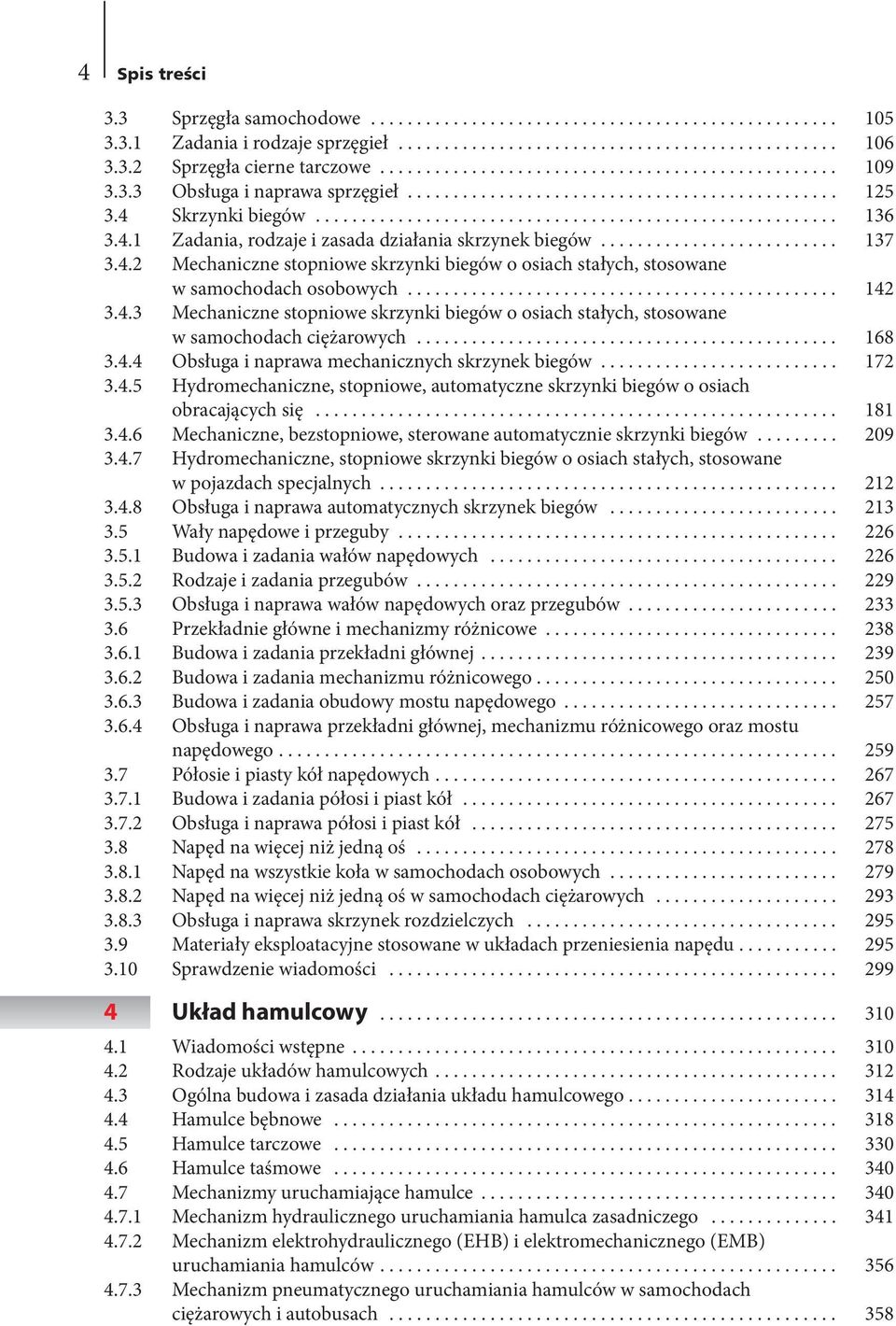 .. 168 3.4.4 Obsługa i naprawa mechanicznych skrzynek biegów... 172 3.4.5 Hydromechaniczne, stopniowe, automatyczne skrzynki biegów o osiach obracających się... 181 3.4.6 Mechaniczne, bezstopniowe, sterowane automatycznie skrzynki biegów.