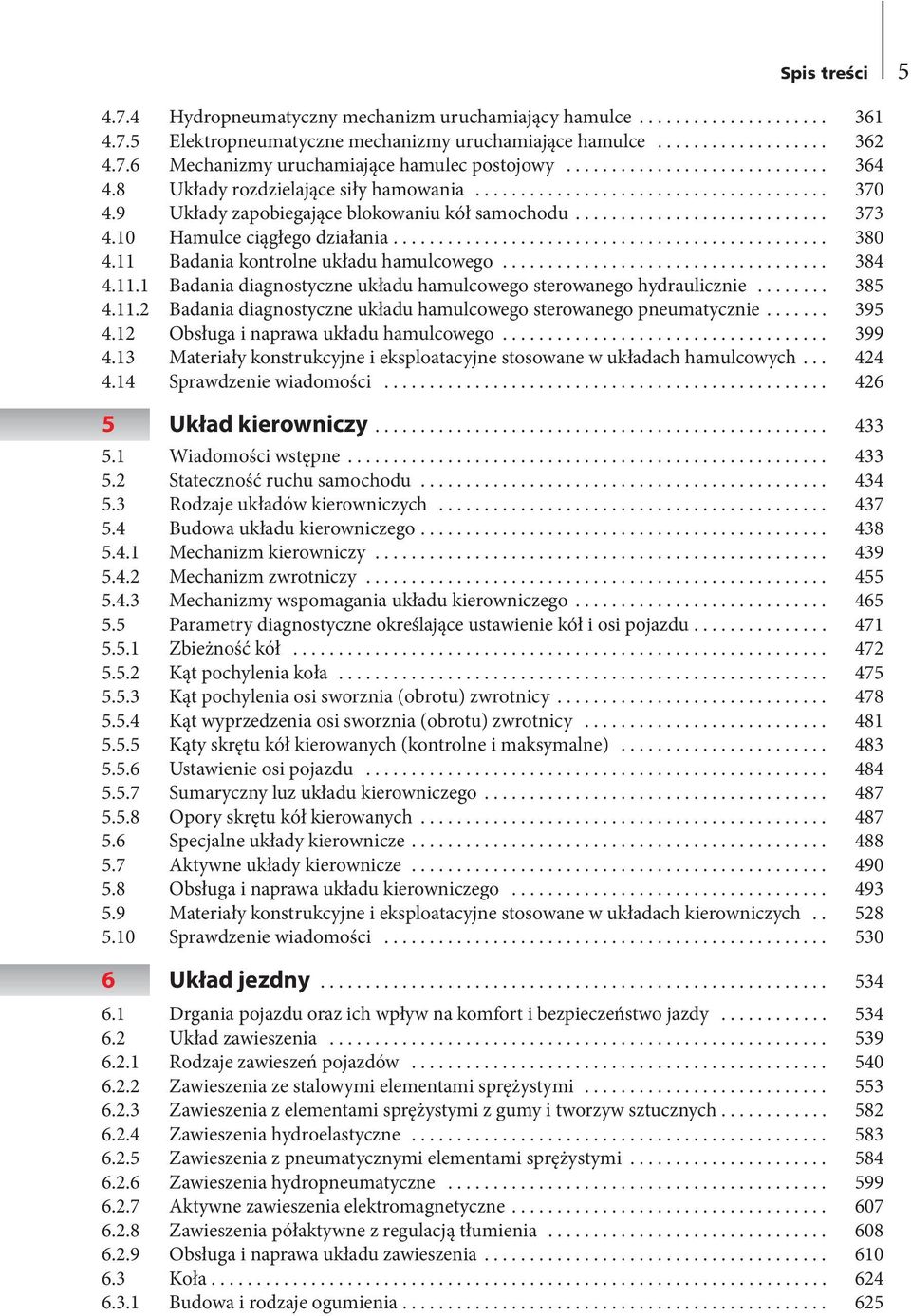 Badania kontrolne układu hamulcowego... 384 4.11.1 Badania diagnostyczne układu hamulcowego sterowanego hydraulicznie... 385 4.11.2 Badania diagnostyczne układu hamulcowego sterowanego pneumatycznie.