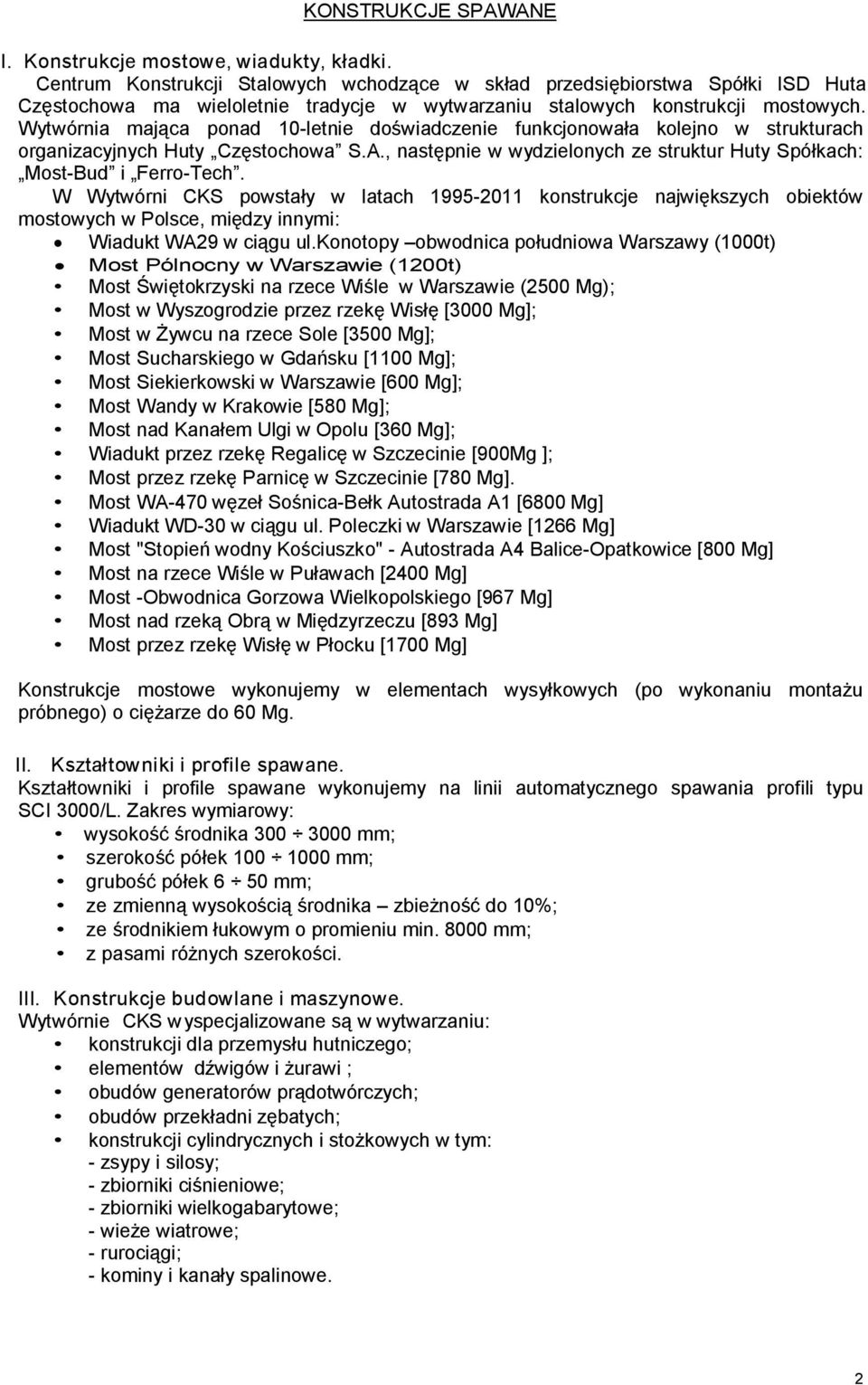 Wytwórnia mająca ponad 10-letnie doświadczenie funkcjonowała kolejno w strukturach organizacyjnych Huty Częstochowa S.A., następnie w wydzielonych ze struktur Huty Spółkach: Most-Bud i Ferro-Tech.