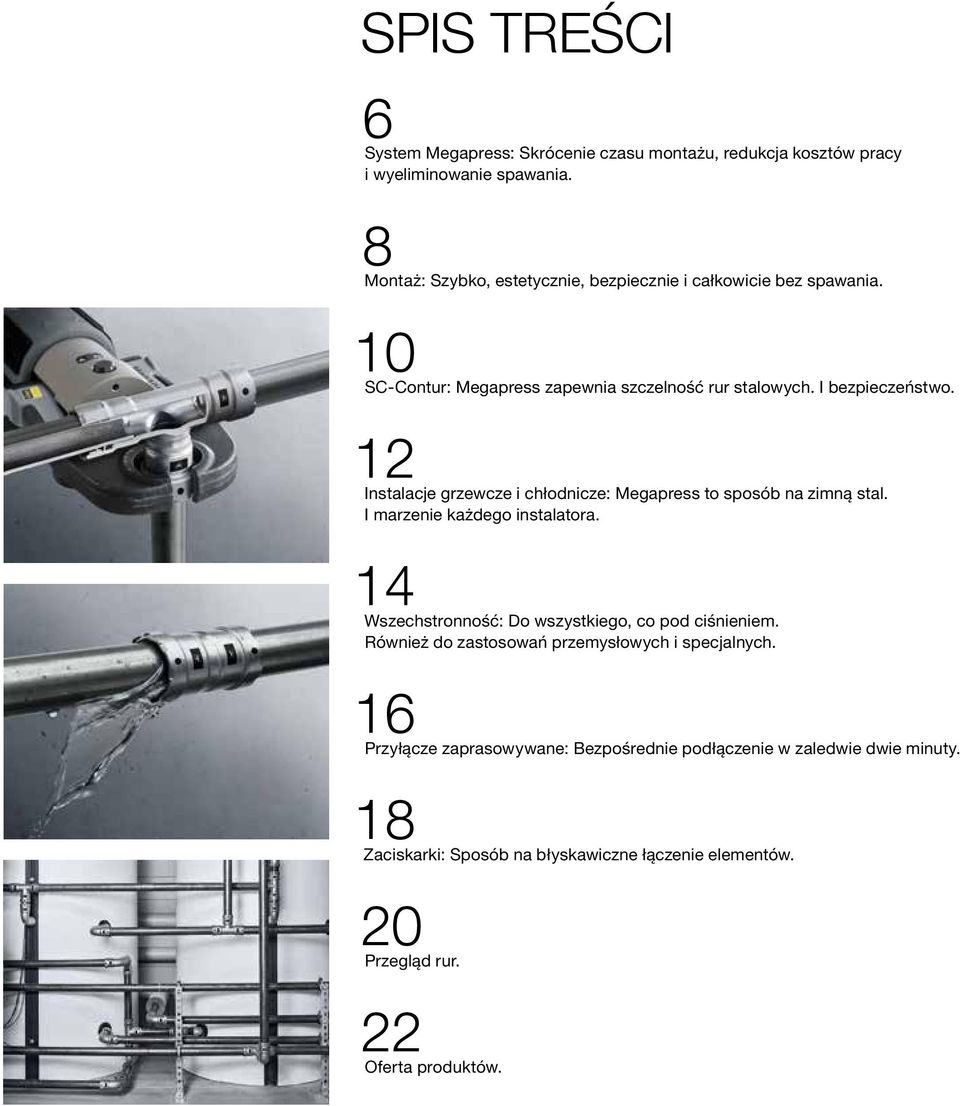 12 Instalacje grzewcze i chłodnicze: Megapress to sposób na zimną stal. I marzenie każdego instalatora. 14 Wszechstronność: Do wszystkiego, co pod ciśnieniem.