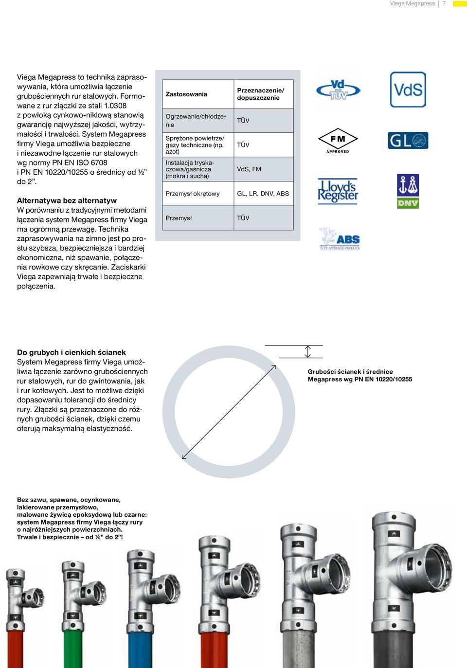 System Megapress firmy Viega umożliwia bezpieczne i niezawodne łączenie rur stalowych wg normy PN EN ISO 6708 i PN EN 10220/10255 o średnicy od ½ do 2.
