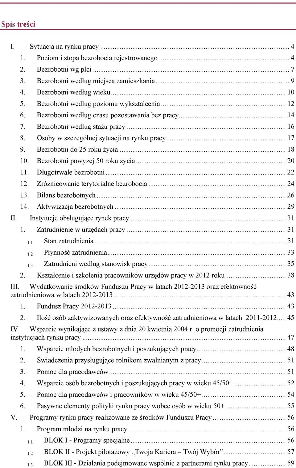 Bezrobotni do 25 roku życia... 18 10. Bezrobotni powyżej 50 roku życia... 20 11. Długotrwale bezrobotni... 22 12. Zróżnicowanie terytorialne bezrobocia... 24 13. Bilans bezrobotnych... 26 14.