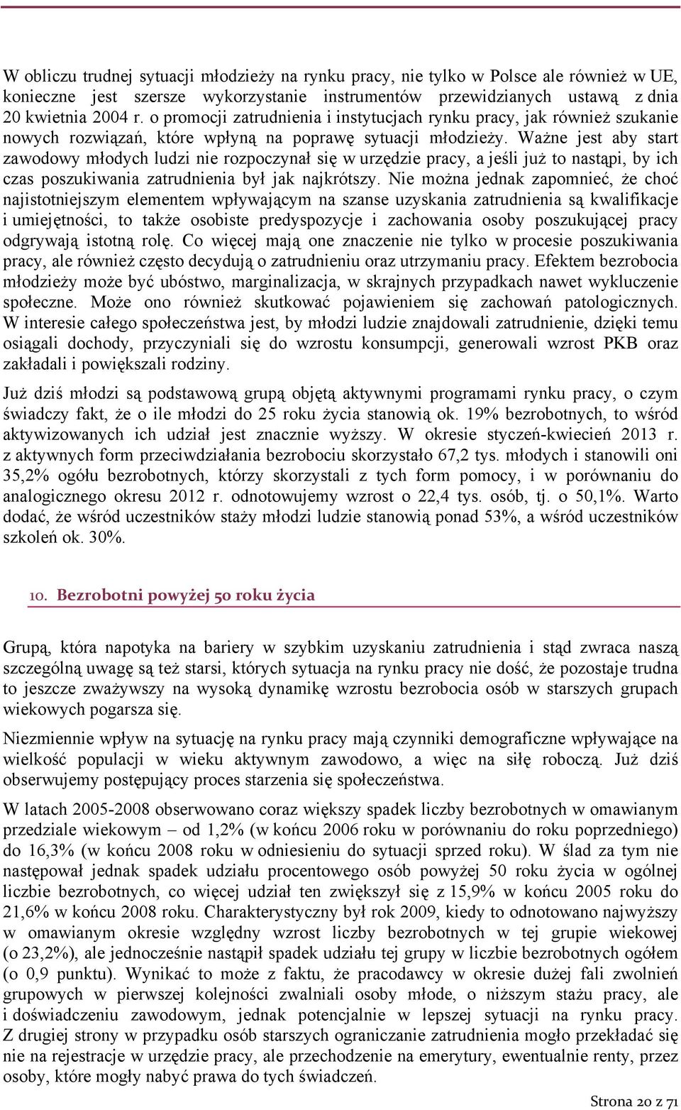 Ważne jest aby start zawodowy młodych ludzi nie rozpoczynał się w urzędzie pracy, a jeśli już to nastąpi, by ich czas poszukiwania zatrudnienia był jak najkrótszy.