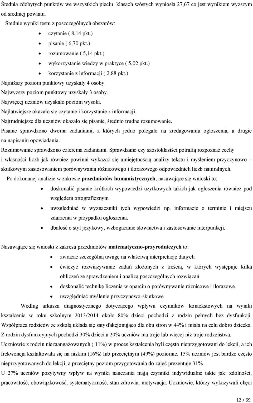 Najwyższy poziom punktowy uzyskały 3 osoby. Najwięcej uczniów uzyskało poziom wysoki. Najłatwiejsze okazało się czytanie i korzystanie z informacji.