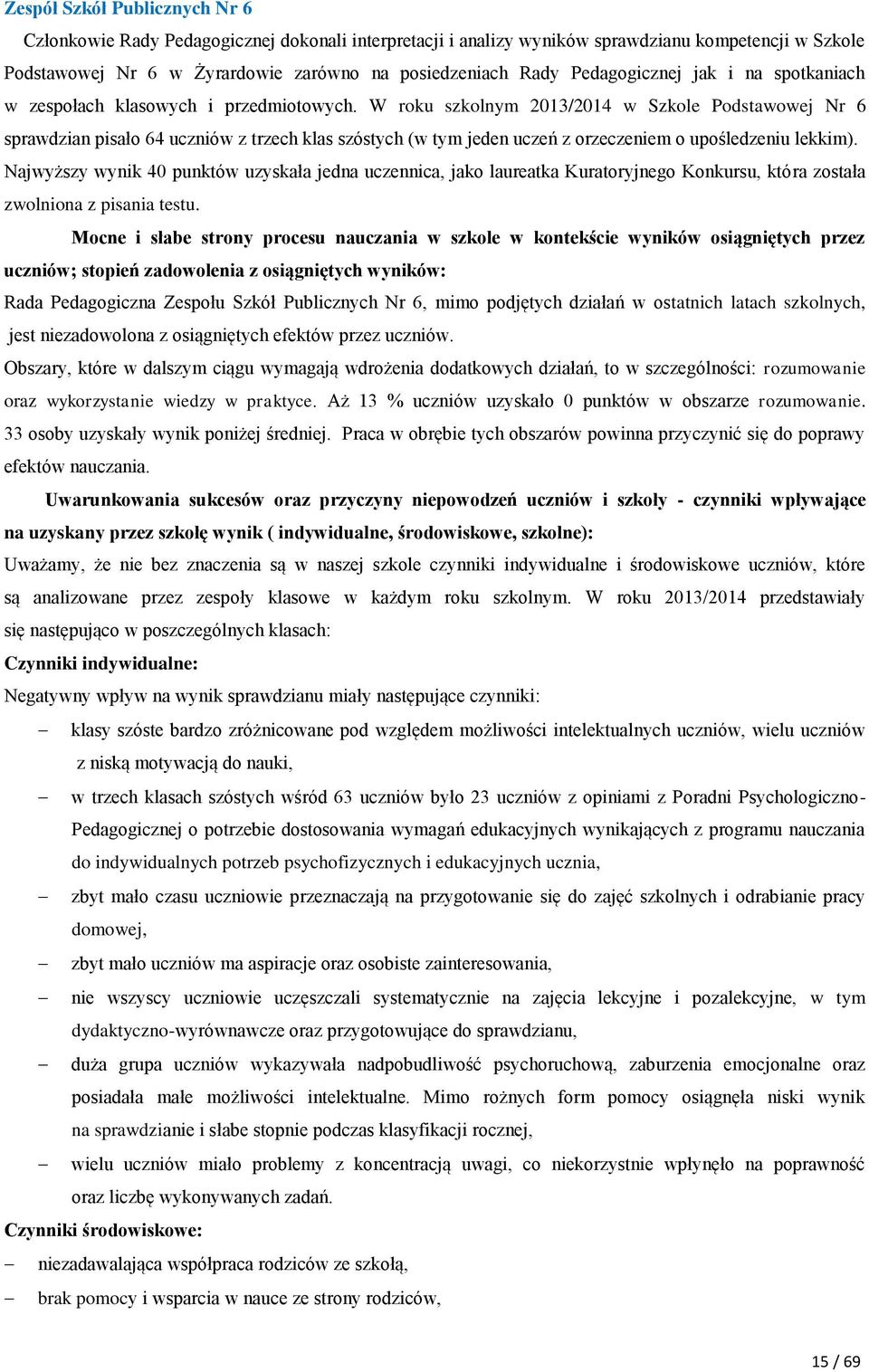 W roku szkolnym 2013/2014 w Szkole Podstawowej Nr 6 sprawdzian pisało 64 uczniów z trzech klas szóstych (w tym jeden uczeń z orzeczeniem o upośledzeniu lekkim).