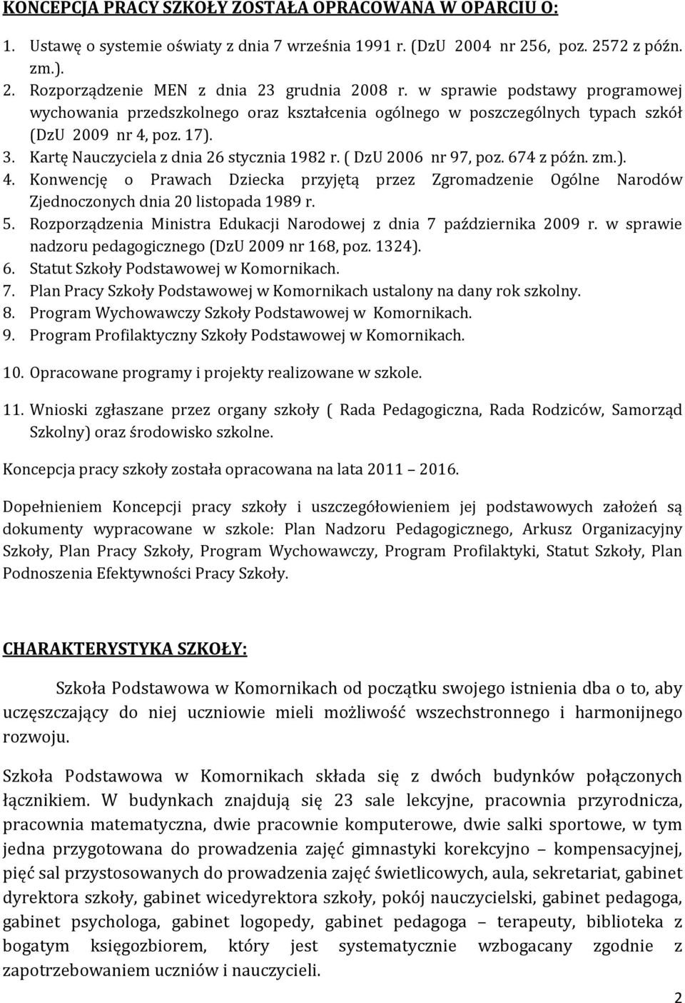 ( DzU 2006 nr 97, poz. 674 z późn. zm.). 4. Konwencję o Prawach Dziecka przyjętą przez Zgromadzenie Ogólne Narodów Zjednoczonych dnia 20 listopada 1989 r. 5.