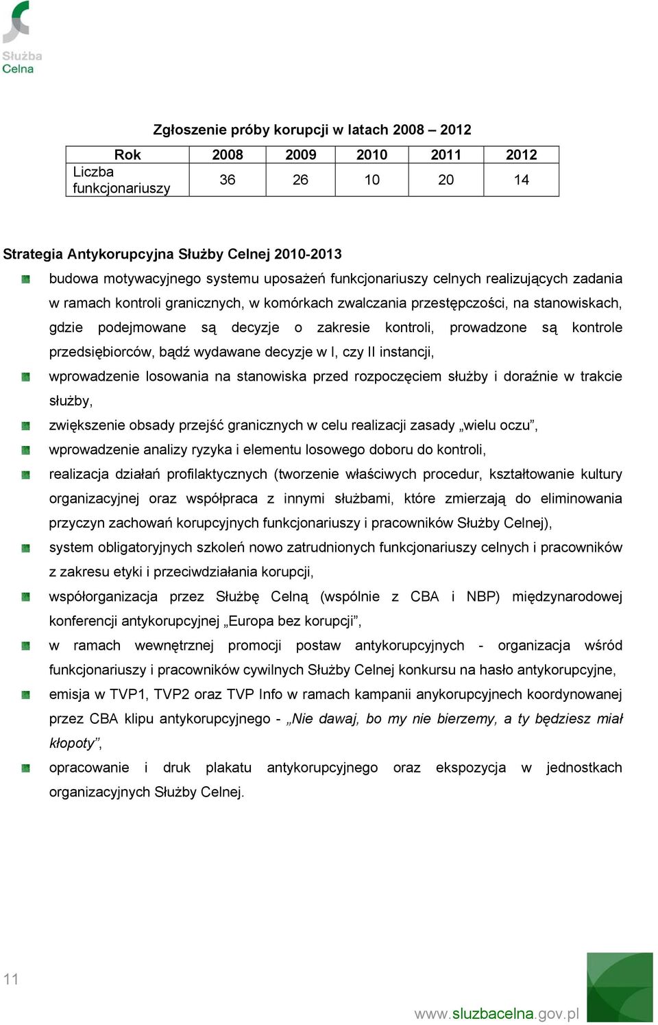 kontrole przedsiębiorców, bądź wydawane decyzje w I, czy II instancji, wprowadzenie losowania na stanowiska przed rozpoczęciem służby i doraźnie w trakcie służby, zwiększenie obsady przejść