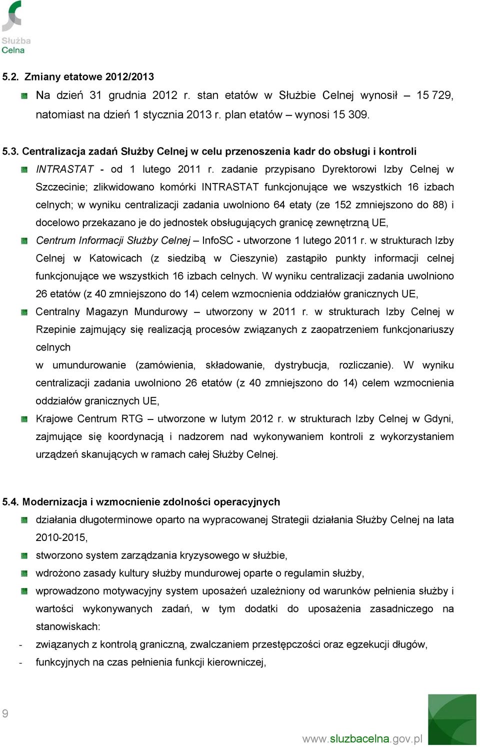 zmniejszono do 88) i docelowo przekazano je do jednostek obsługujących granicę zewnętrzną UE, Centrum Informacji Służby Celnej InfoSC - utworzone 1 lutego 2011 r.