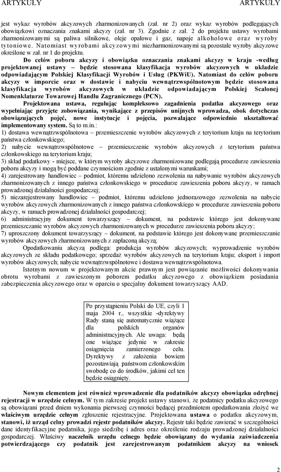 Natomiast wyrobami akcyzowymi niezharmonizowanymi są pozostałe wyroby akcyzowe określone w zał. nr 1 do projektu.