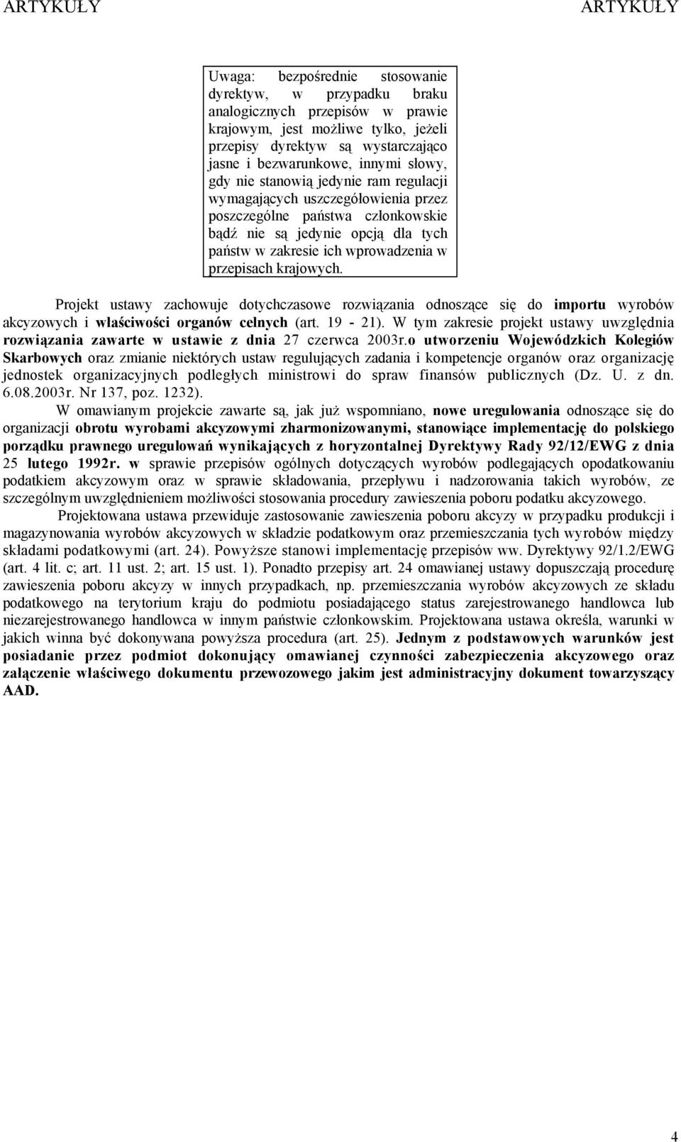 krajowych. Projekt ustawy zachowuje dotychczasowe rozwiązania odnoszące się do importu wyrobów akcyzowych i właściwości organów celnych (art. 19-21).