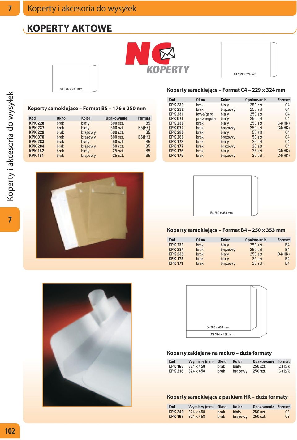 B5 Koperty samoklejące Format C4 229 x 324 mm Kod Okno Kolor Opakowanie Format KPK 230 brak biały 250 szt. C4 KPK 232 brak brązowy 250 szt. C4 KPK 231 lewe/góra biały 250 szt.