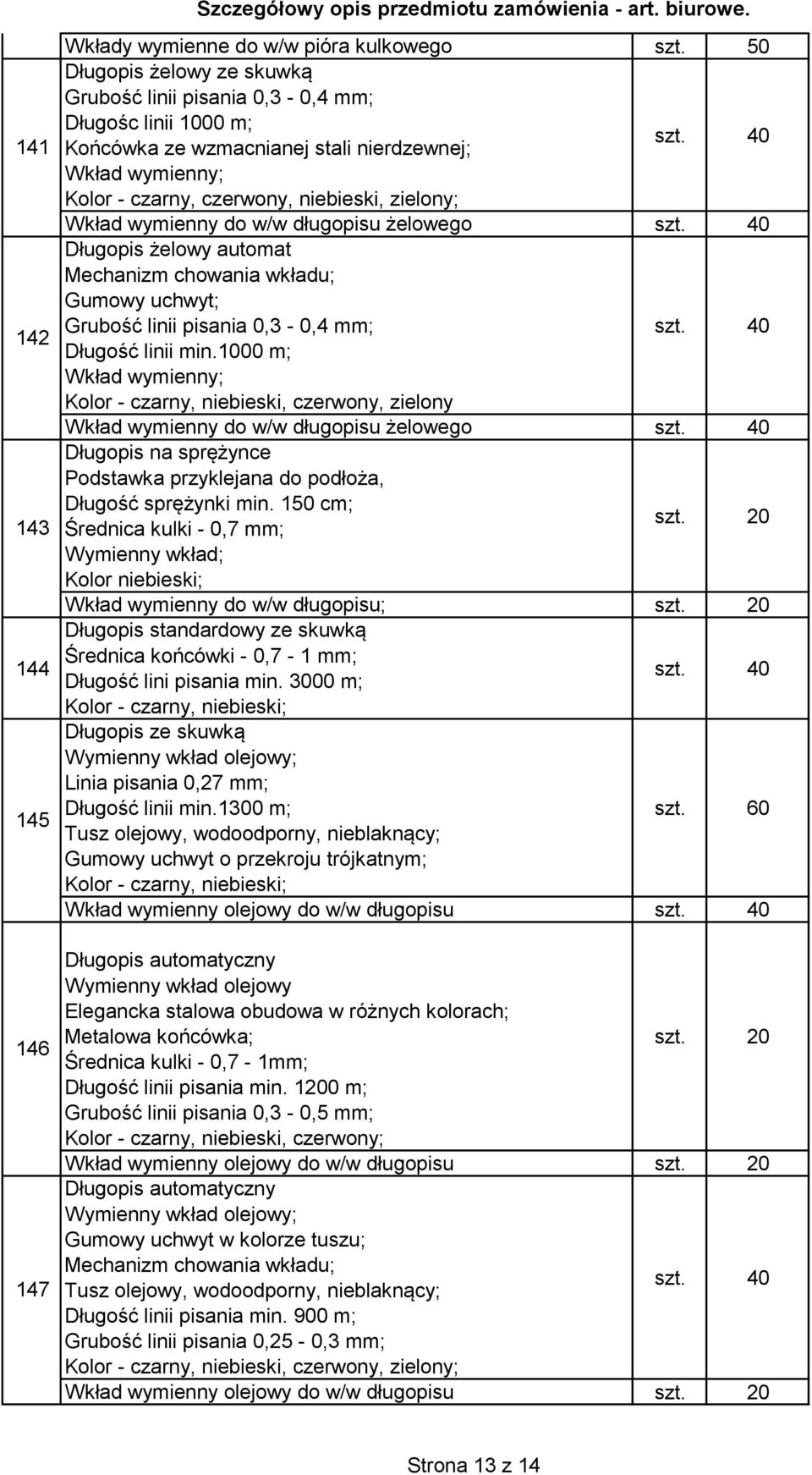 wymienny; Kolor - czarny, czerwony, niebieski, zielony; Wkład wymienny do w/w długopisu żelowego Długopis żelowy automat Mechanizm chowania wkładu; Gumowy uchwyt; Grubość linii pisania 0,3-0,4 mm;