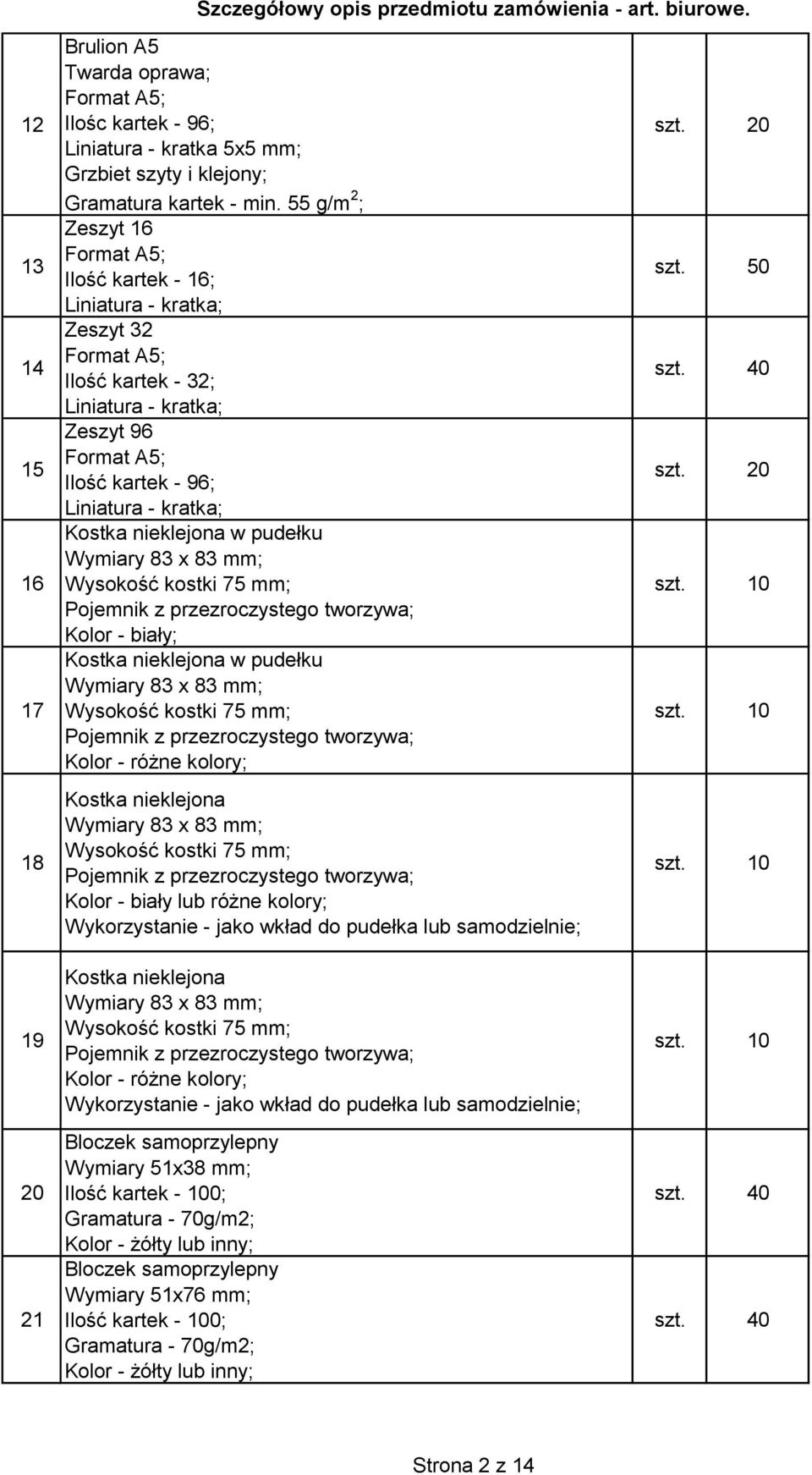 nieklejona w pudełku Wymiary 83 x 83 mm; Wysokość kostki 75 mm; Pojemnik z przezroczystego tworzywa; Kostka nieklejona w pudełku Wymiary 83 x 83 mm; Wysokość kostki 75 mm; Pojemnik z przezroczystego