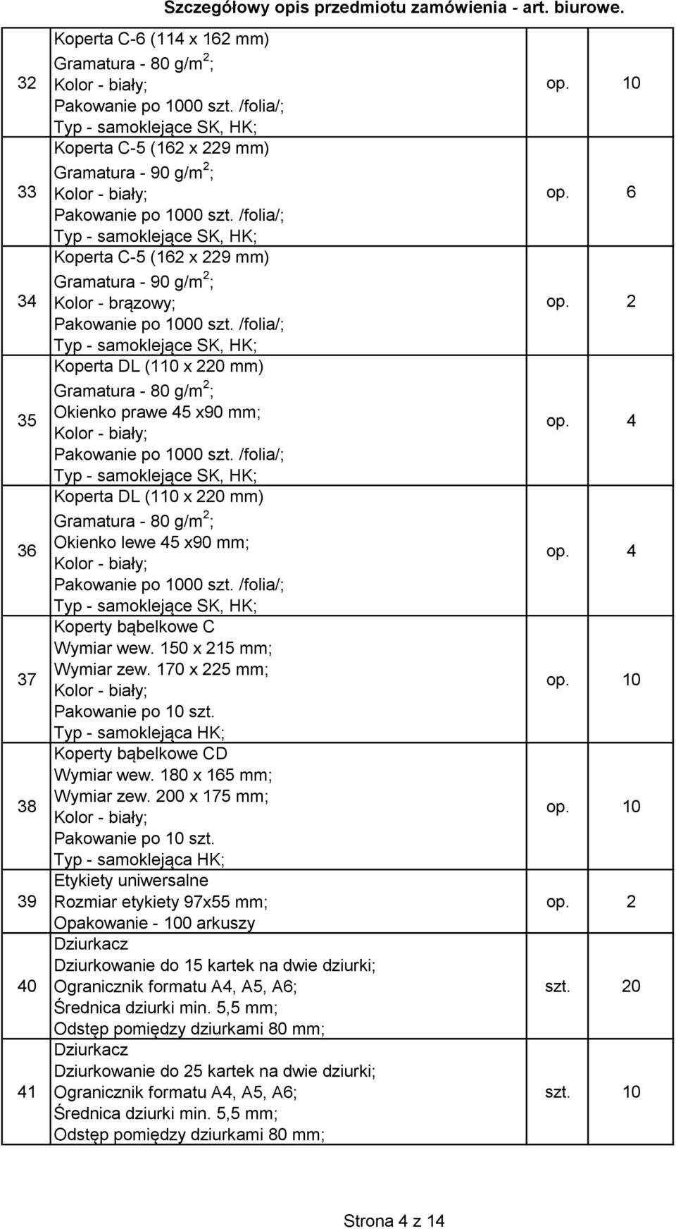 /folia/; Koperta DL (110 x 220 mm) Gramatura - 80 g/m 2 ; Okienko prawe 45 x90 mm; Pakowanie po 1000 szt.