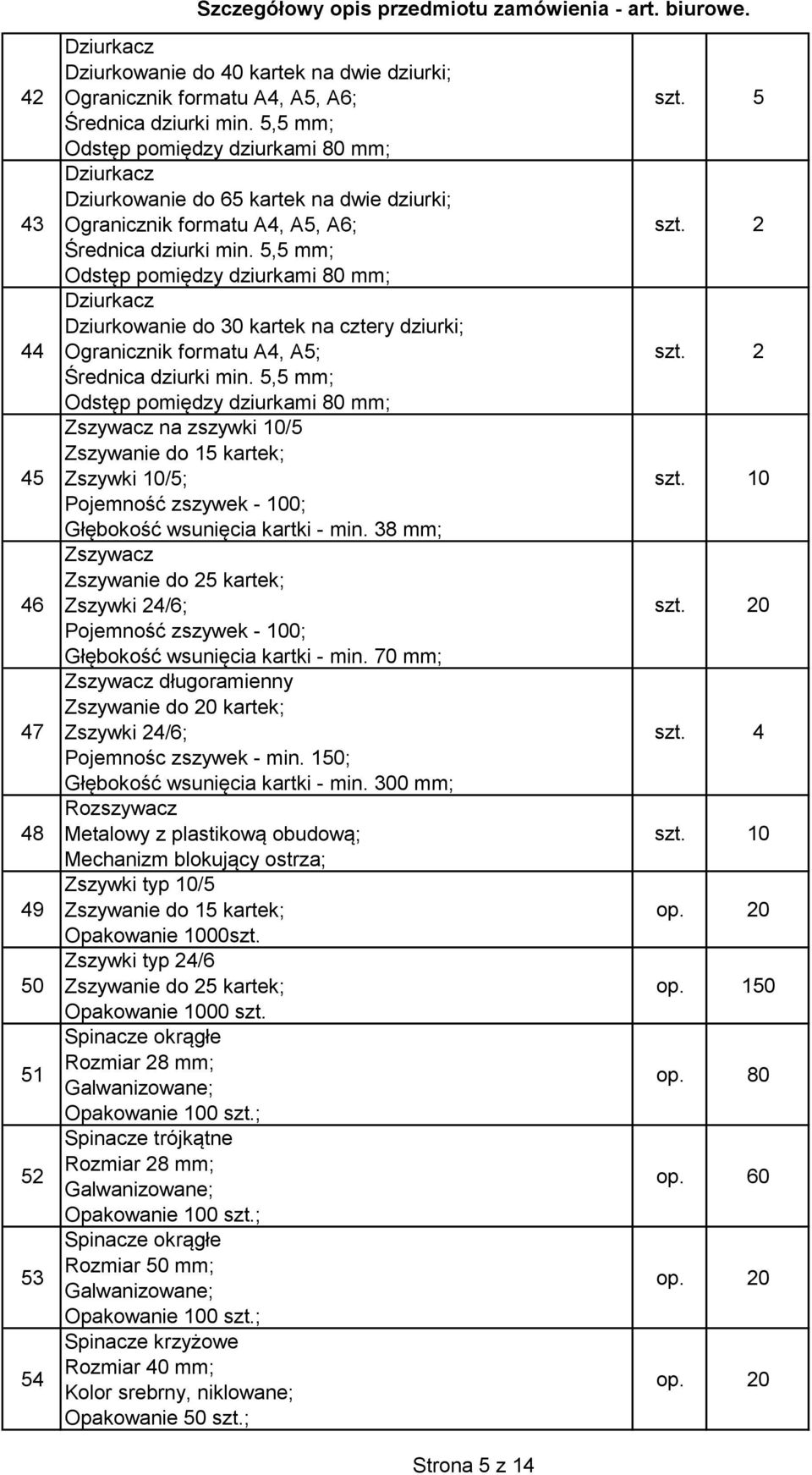 5,5 mm; Odstęp pomiędzy dziurkami 80 mm; Dziurkacz Dziurkowanie do 30 kartek na cztery dziurki; Ogranicznik formatu A4, A5; Średnica dziurki min.