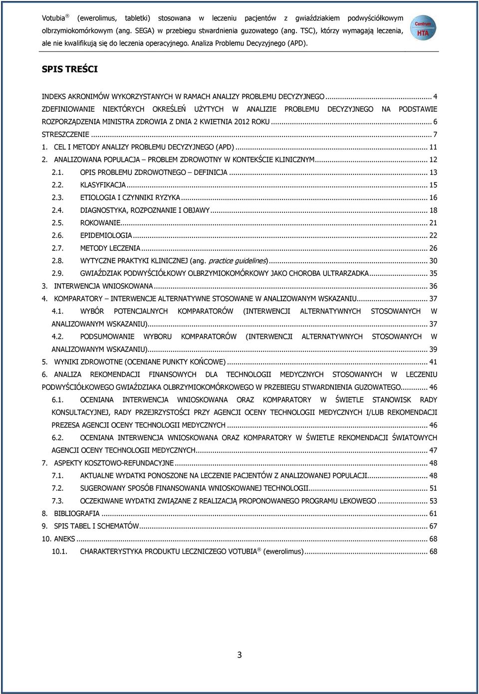 .. 4 ZDEFINIOWANIE NIEKTÓRYCH OKREŚLEŃ UŻYTYCH W ANALIZIE PROBLEMU DECYZYJNEGO NA PODSTAWIE ROZPORZĄDZENIA MINISTRA ZDROWIA Z DNIA 2 KWIETNIA 2012 ROKU... 6 STRESZCZENIE... 7 1.