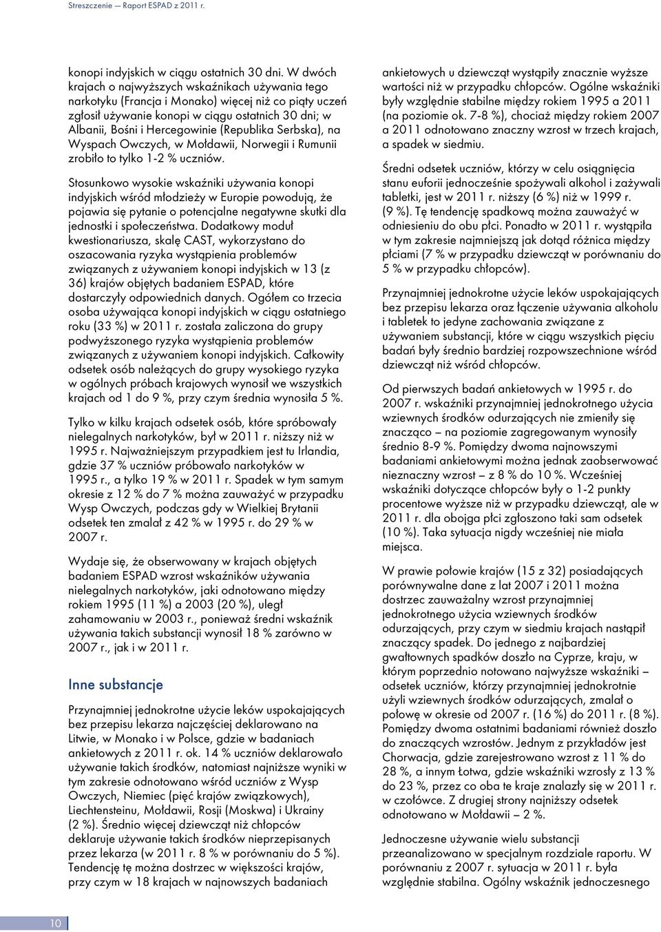 (Republika Serbska), na Wyspach Owczych, w Mołdawii, Norwegii i Rumunii zrobiło to tylko 1-2 % uczniów.