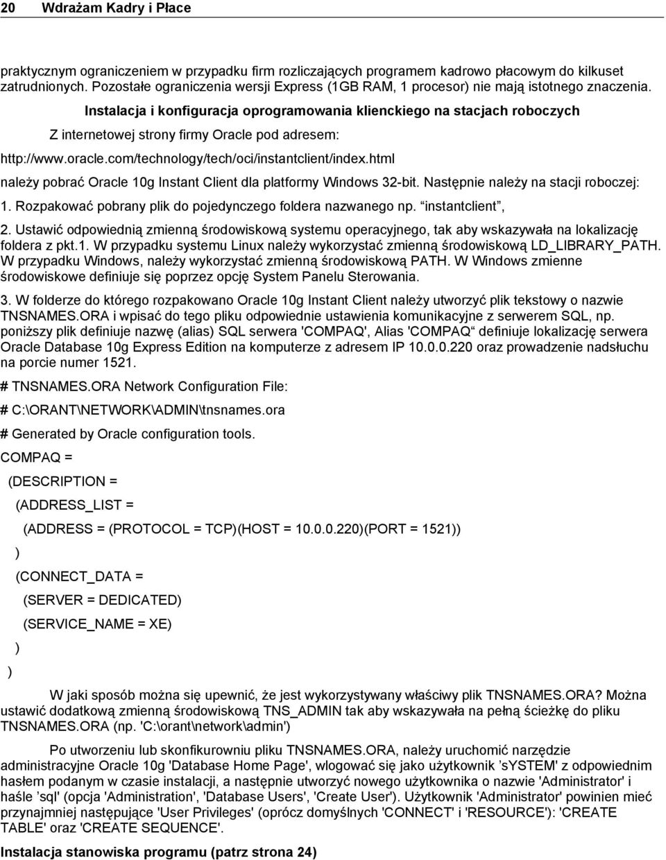 Instalacja i konfiguracja oprogramowania klienckiego na stacjach roboczych Z internetowej strony firmy Oracle pod adresem: http://www.oracle.com/technology/tech/oci/instantclient/index.