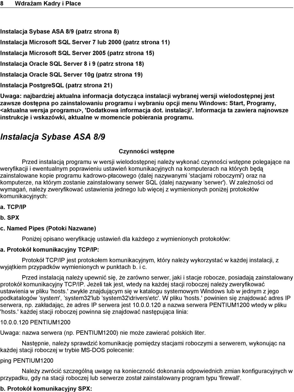 wybranej wersji wielodostępnej jest zawsze dostępna po zainstalowaniu programu i wybraniu opcji menu Windows: Start, Programy, <aktualna wersja programu>, 'Dodatkowa informacja dot. instalacji'.