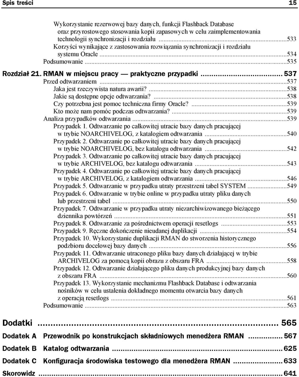 ..537 Jaka jest rzeczywista natura awarii?...538 Jakie są dostępne opcje odtwarzania?...538 Czy potrzebna jest pomoc techniczna firmy Oracle?...539 Kto może nam pomóc podczas odtwarzania?