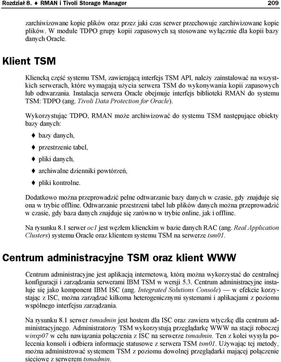 Klient TSM Kliencką część systemu TSM, zawierającą interfejs TSM API, należy zainstalować na wszystkich serwerach, które wymagają użycia serwera TSM do wykonywania kopii zapasowych lub odtwarzania.