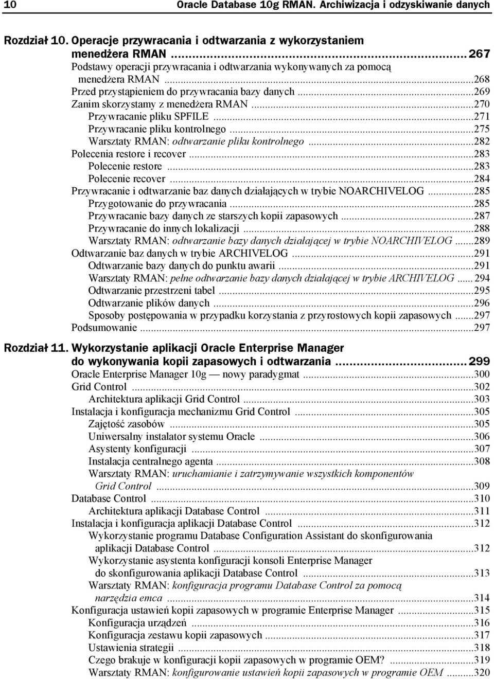 ..270 Przywracanie pliku SPFILE...271 Przywracanie pliku kontrolnego...275 Warsztaty RMAN: odtwarzanie pliku kontrolnego...282 Polecenia restore i recover...283 Polecenie restore.