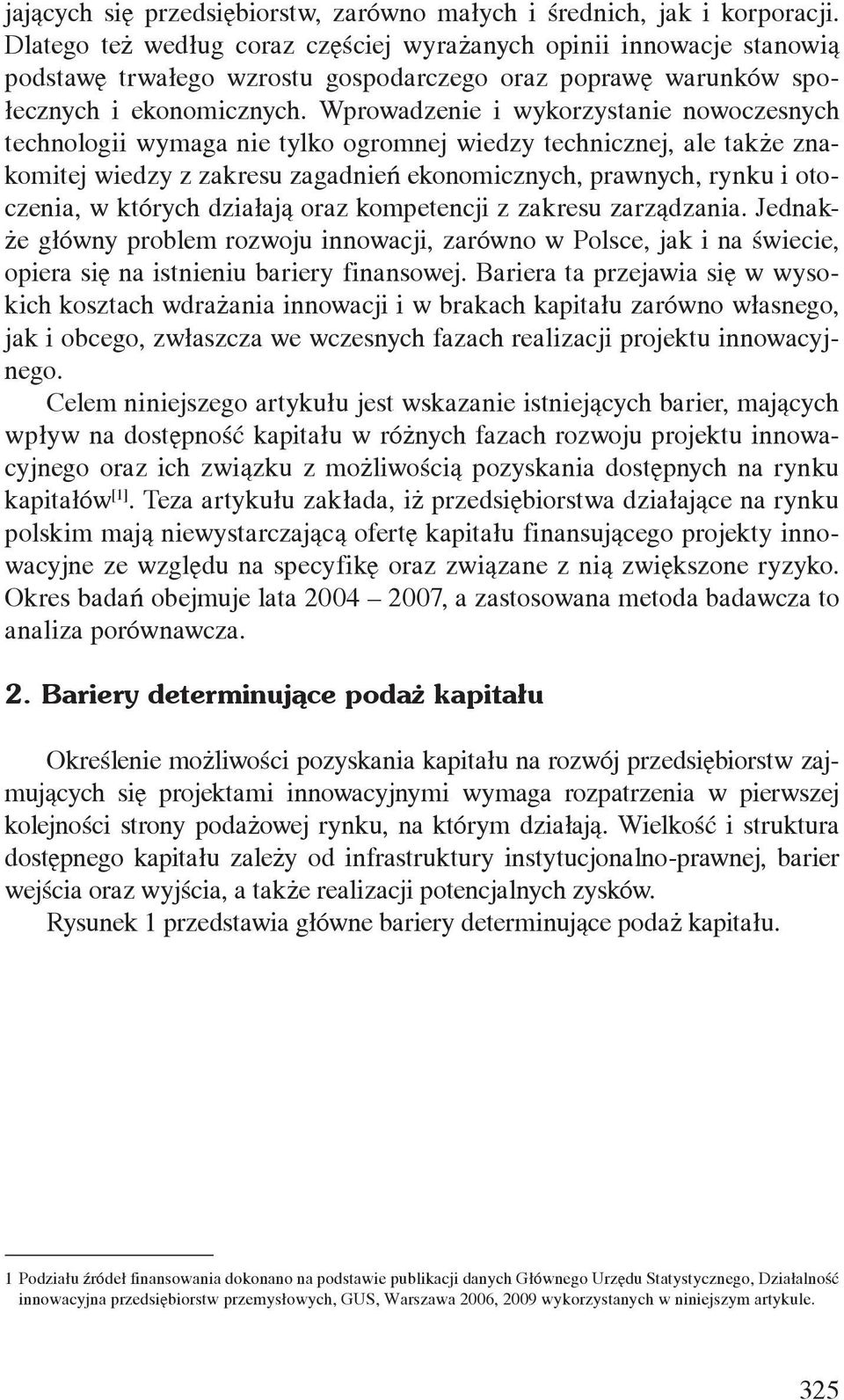 Wprowadzenie i wykorzystanie nowoczesnych technologii wymaga nie tylko ogromnej wiedzy technicznej, ale także znakomitej wiedzy z zakresu zagadnień ekonomicznych, prawnych, rynku i otoczenia, w