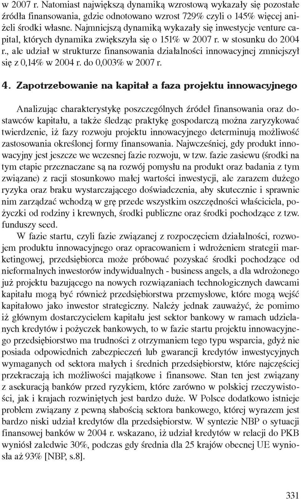 , ale udział w strukturze finansowania działalności innowacyjnej zmniejszył się z 0,14% w 2004 r. do 0,003% w 2007 r. 4.