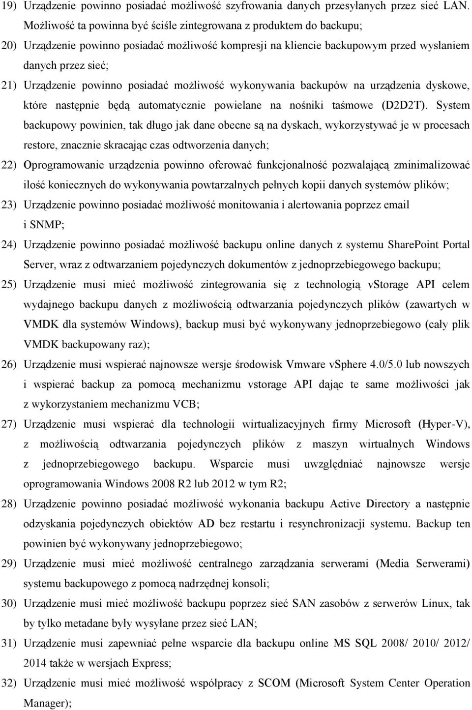 powinno posiadać możliwość wykonywania backupów na urządzenia dyskowe, które następnie będą automatycznie powielane na nośniki taśmowe (D2D2T).