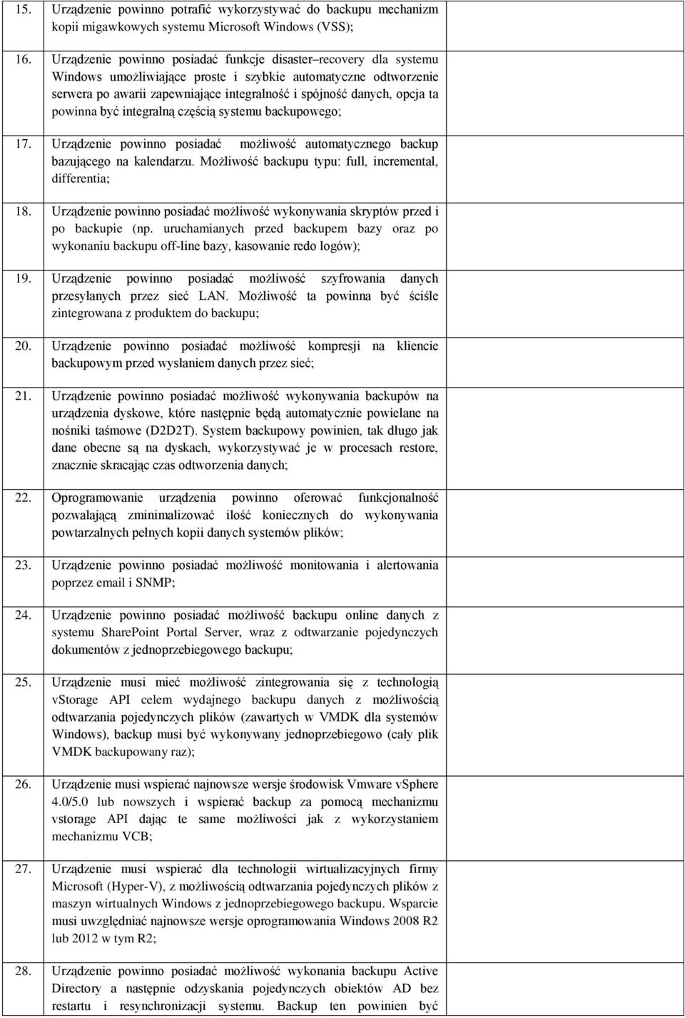 ta powinna być integralną częścią systemu backupowego; 17. Urządzenie powinno posiadać możliwość automatycznego backup bazującego na kalendarzu.