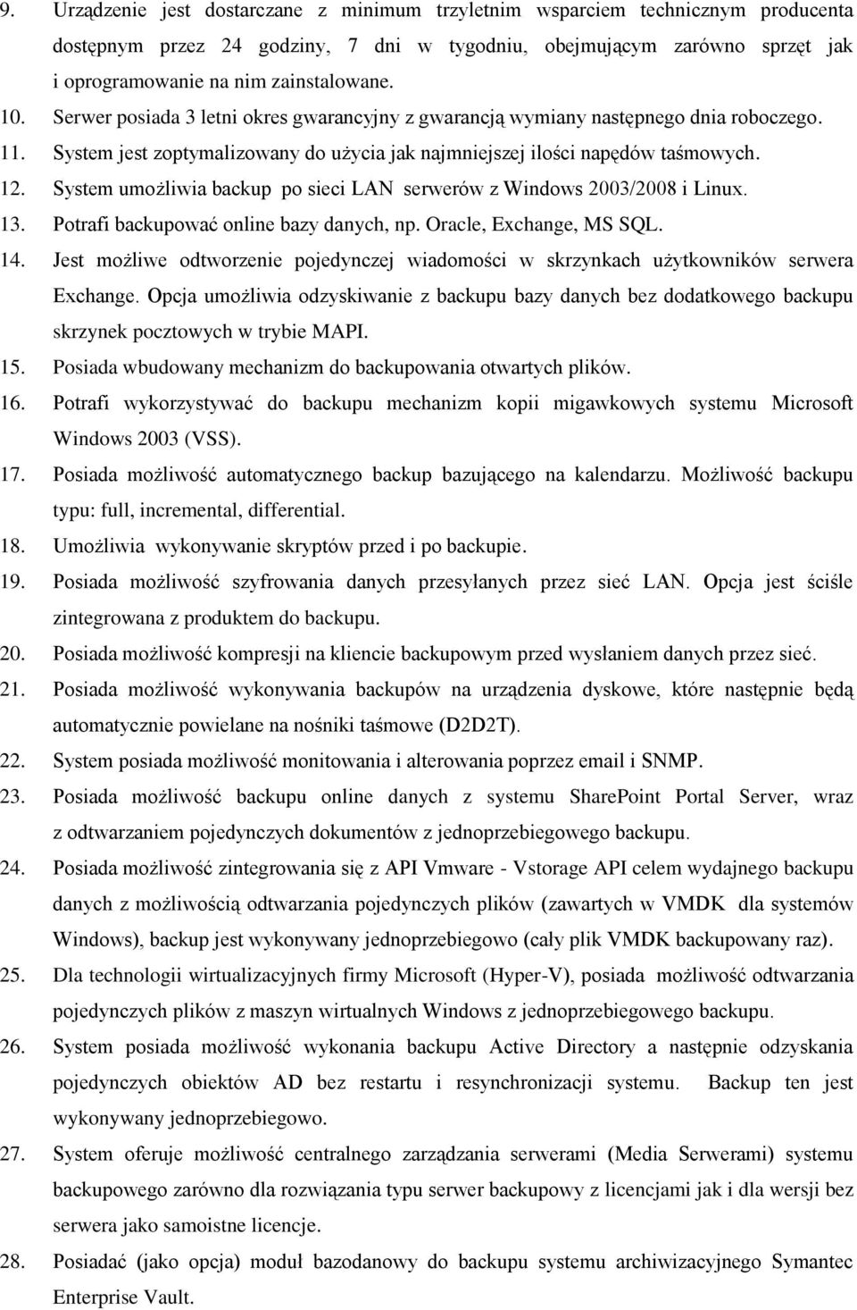 System umożliwia backup po sieci LAN serwerów z Windows 2003/2008 i Linux. 13. Potrafi backupować online bazy danych, np. Oracle, Exchange, MS SQL. 14.