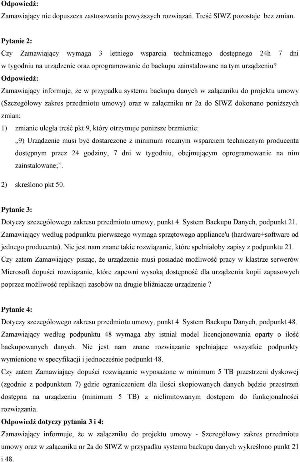 Odpowiedź: Zamawiający informuje, że w przypadku systemu backupu danych w załączniku do projektu umowy (Szczegółowy zakres przedmiotu umowy) oraz w załączniku nr 2a do SIWZ dokonano poniższych zmian: