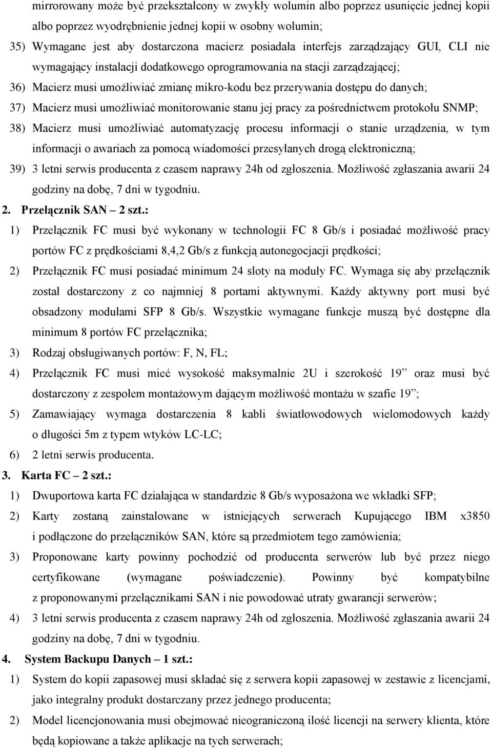 Macierz musi umożliwiać monitorowanie stanu jej pracy za pośrednictwem protokołu SNMP; 38) Macierz musi umożliwiać automatyzację procesu informacji o stanie urządzenia, w tym informacji o awariach za