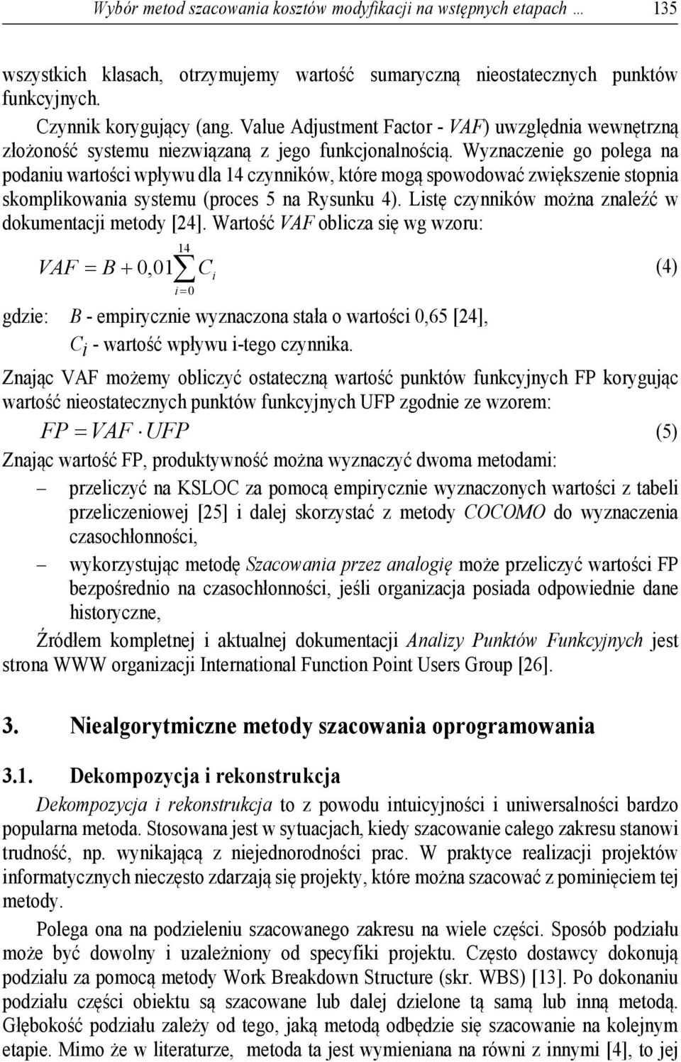 Wyznaczenie go polega na podaniu wartości wpływu dla 14 czynników, które mogą spowodować zwiększenie stopnia skomplikowania systemu (proces 5 na Rysunku 4).